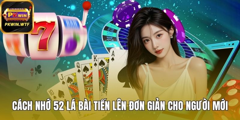 Cách nhớ 52 lá bài tiến lên