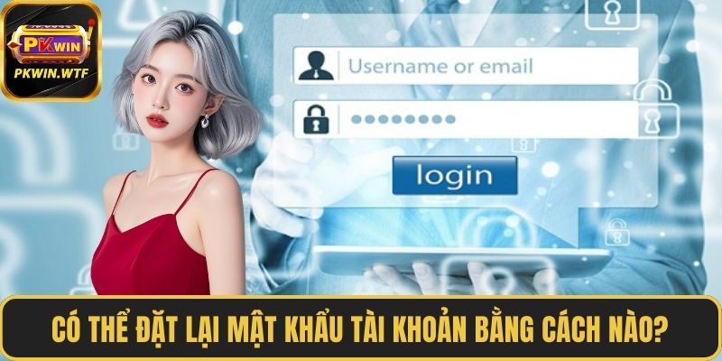 Có thể đặt lại mật khẩu tài khoản bằng cách nào?