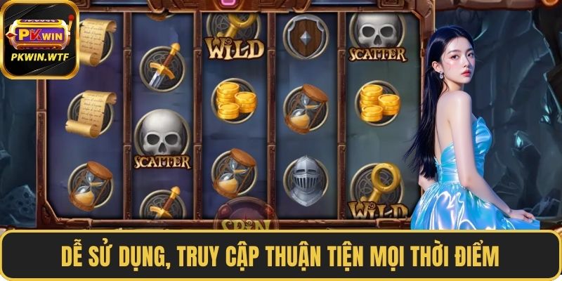Dễ sử dụng, truy cập thuận tiện mọi thời điểm