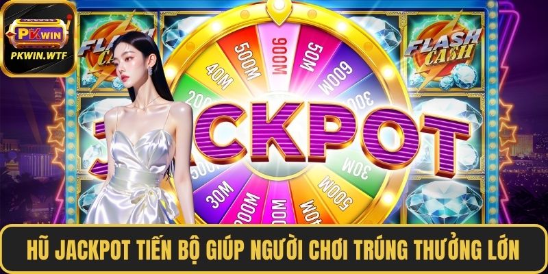 Hũ jackpot tiến bộ giúp người chơi trúng thưởng lớn