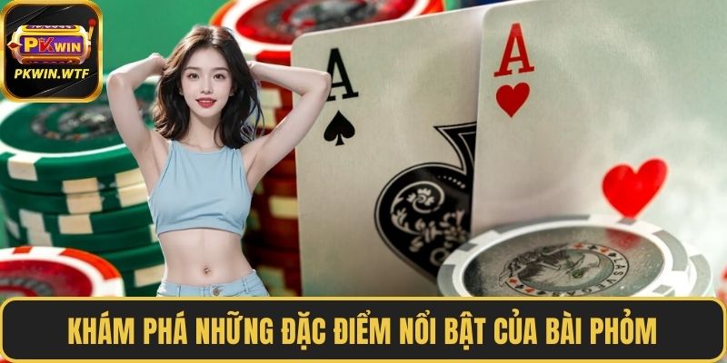Khám phá những đặc điểm nổi bật của bài Phỏm