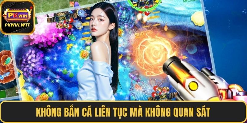 Không bắn cá liên tục mà không quan sát