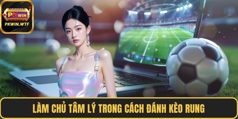 Làm chủ tâm lý trong cách đánh kèo rung