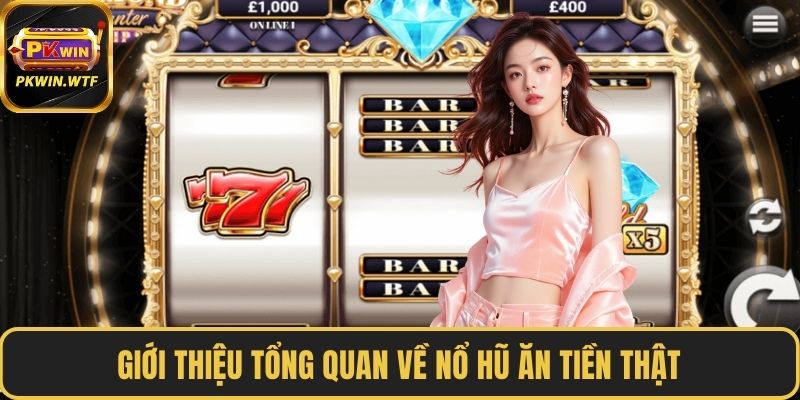 Giới thiệu tổng quan về nổ hũ ăn tiền thật