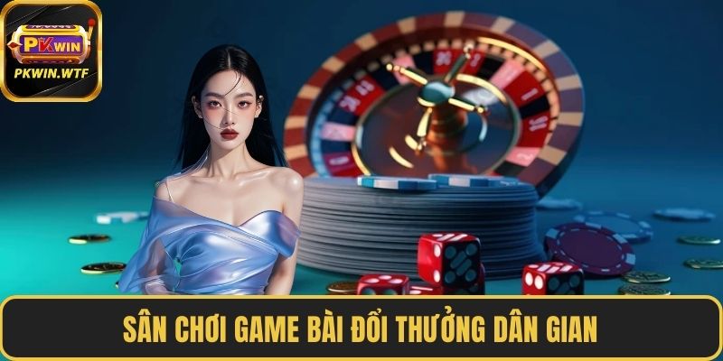 Sân chơi game bài đổi thưởng dân gian