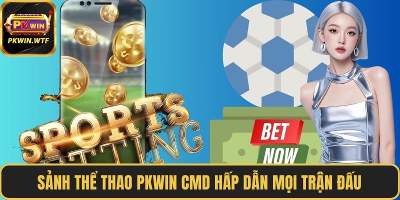 Sảnh thể thao PKWIN CMD hấp dẫn mọi trận đấu