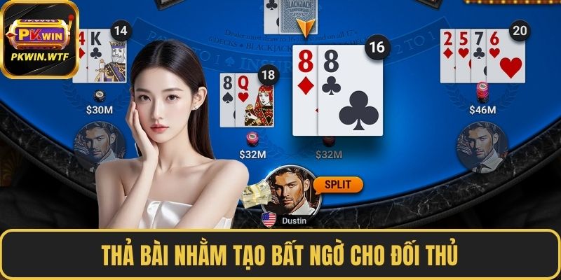 Thả bài nhằm tạo bất ngờ cho đối thủ