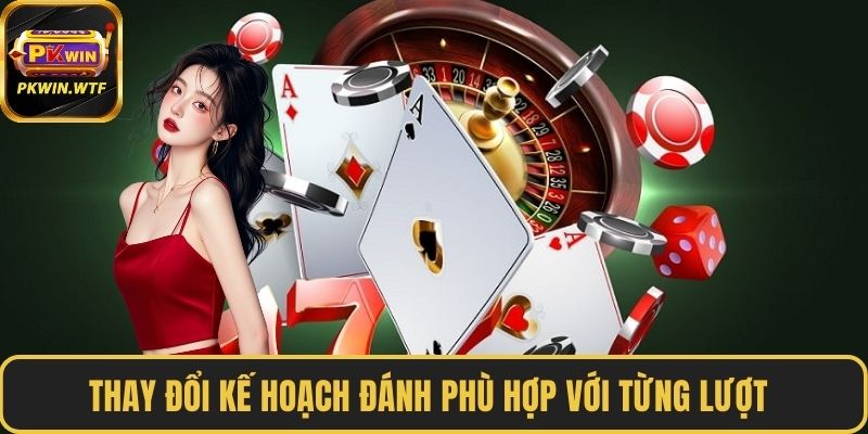 Thay đổi kế hoạch đánh phù hợp với từng lượt