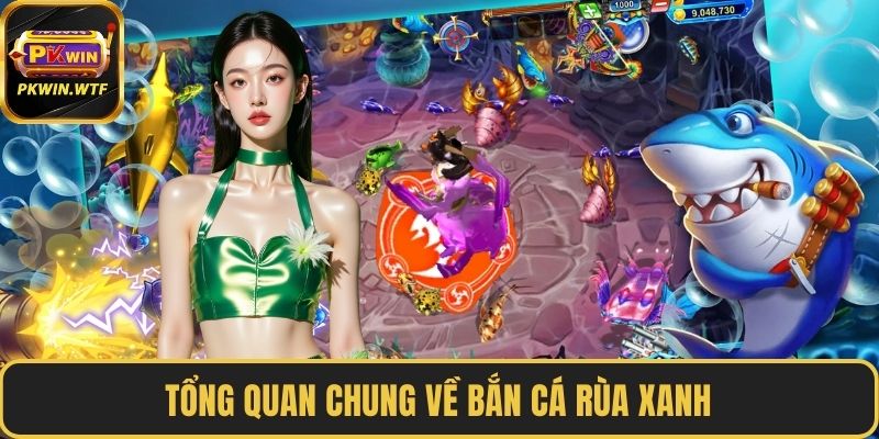 Tổng quan chung về bắn cá rùa xanh