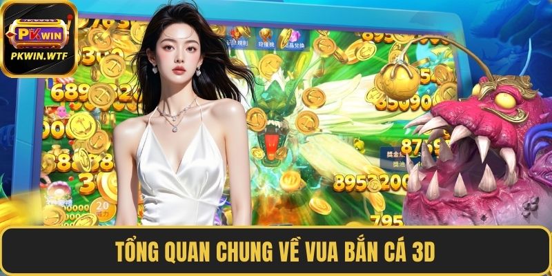 Tổng quan chung về vua bắn cá 3D