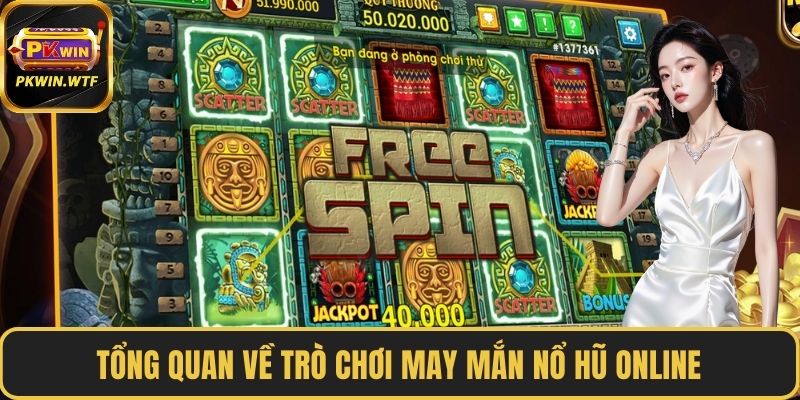 Tổng quan về trò chơi may mắn nổ hũ online
