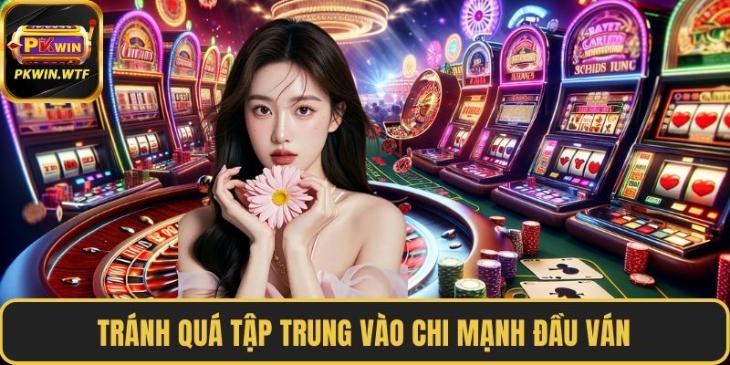 Tránh quá tập trung vào chi mạnh đầu ván