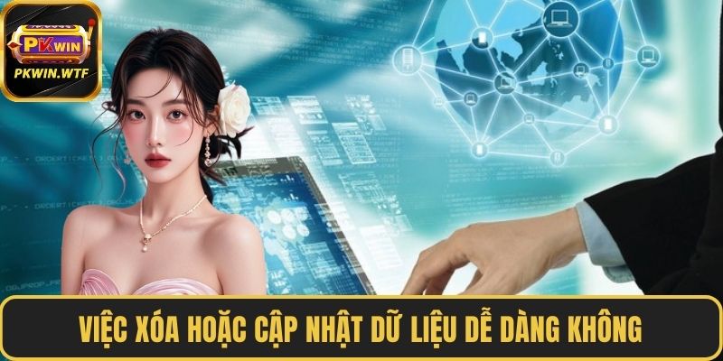Việc xóa hoặc cập nhật dữ liệu dễ dàng không