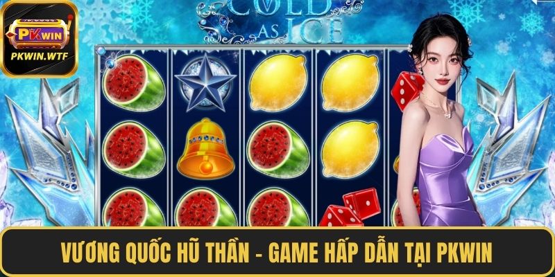 Vương quốc hũ thần - Game hấp dẫn tại PKWIN