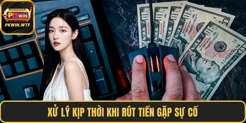Xử lý kịp thời khi rút tiền gặp sự cố